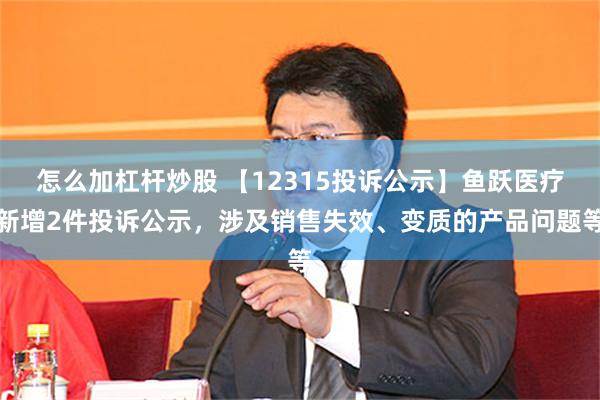 怎么加杠杆炒股 【12315投诉公示】鱼跃医疗新增2件投诉公示，涉及销售失效、变质的产品问题等