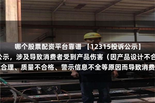 哪个股票配资平台靠谱 【12315投诉公示】安踏体育新增9件投诉公示，涉及导致消费者受到产品伤害（因产品设计不合理、质量不合格、警示信息不全等原因而导致消费者受到产品伤害）问题等