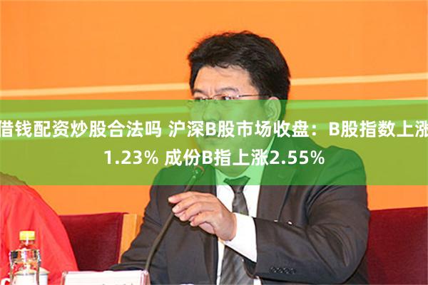 借钱配资炒股合法吗 沪深B股市场收盘：B股指数上涨1.23%