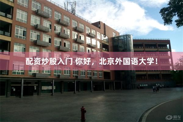 配资炒股入门 你好，北京外国语大学！