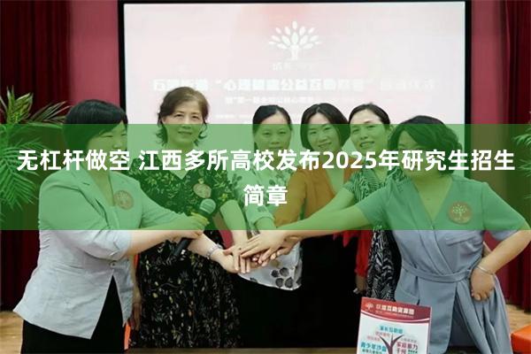 无杠杆做空 江西多所高校发布2025年研究生招生简章