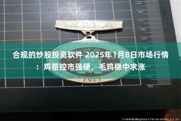 合规的炒股投资软件 2025年1月8日市场行情：鸡苗控市强硬