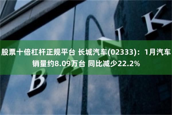 股票十倍杠杆正规平台 长城汽车(02333)：1月汽车销量约