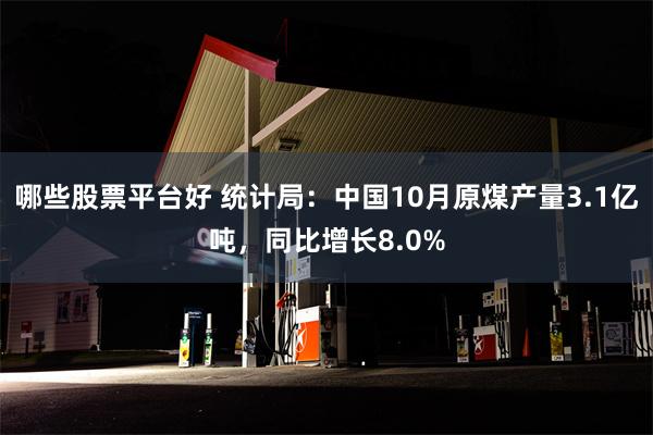 哪些股票平台好 统计局：中国10月原煤产量3.1亿吨，同比增